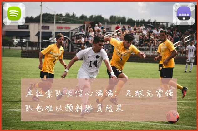 库拉索队长信心满满：足球无常强队也难以预料胜负结果